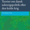 Teorier Om Dansk Udenrigspolitik Efter Den Kolde Krig - Henrik Larsen - Bog