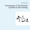 Træningstips 3: Opvarmning Og Almen Fysisk Træning - Peter Schmidt - Bog