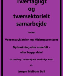 Tværfagligt og tværsektorielt samarbejde mellem Voksenpsykiatrien og Misbrugscenteret, nytænkning eller minefelt - eller begge dele. (E-bog)
