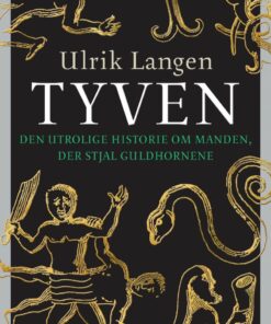 Tyven - Den Utrolige Historie Om Manden, Der Stjal Guldhornene - Ulrik Langen - Bog
