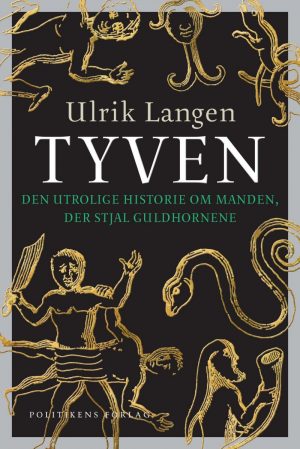 Tyven - Den Utrolige Historie Om Manden, Der Stjal Guldhornene - Ulrik Langen - Bog