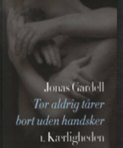 Tør Aldrig Tårer Bort Uden Handsker - Del 1: Kærligheden - Jonas Gardell - Bog