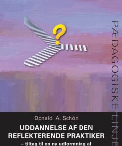 Uddannelse Af Den Reflekterende Praktiker - Donald A. Schön - Bog