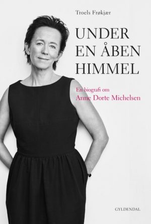 Under En åben Himmel - Biografi Om Anne Dorte Michelsen - Troels Frøkjær - Bog