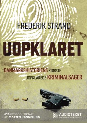 Uopklaret - Danmarkshistoriens største uopklarede kriminalsager (Lydbog)