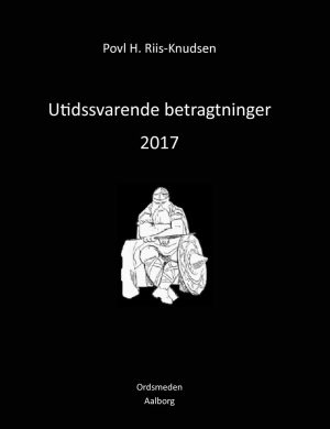 Utidssvarende Betragtninger 2017 - Povl H. Riis-knudsen - Bog