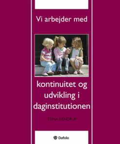 Vi Arbejder Med Kontinuitet Og Udvikling I Daginstitutionen - Stina Hendrup - Bog