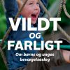 Vildt og farligt - om børns og unges bevægelseslege (E-bog)