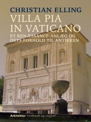 Villa Pia in Vaticano. Et renæssance-anlæg og dets forhold til antikken (E-bog)