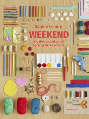 Weekend - Kreative Projekter Til Børn Og Deres Voksne - Sabine Lemire - Bog