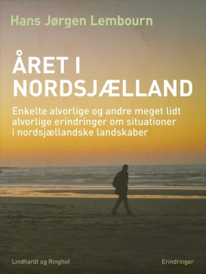 Året i Nordsjælland. Enkelte alvorlige og andre meget lidt alvorlige erindringer om situationer i nordsjællandske landskaber (E-bog)