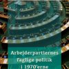 Arbejderpartiernes faglige politik i 1970 erne (E-bog)