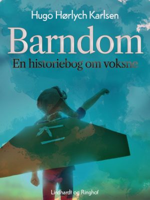 Barndom. En Historiebog Om Voksne - Hugo Hørlych Karlsen - Bog