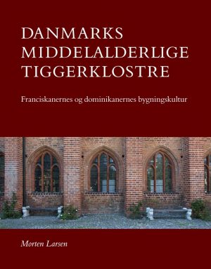 Danmarks Middelalderlige Tiggerklostre - Morten Larsen - Bog