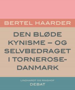 Den Bløde Kynisme - Og Selvbedraget I Tornerose-danmark - Bertel Haarder - Bog