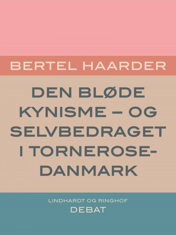 Den Bløde Kynisme - Og Selvbedraget I Tornerose-danmark - Bertel Haarder - Bog