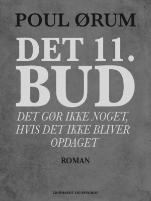 Det 11. bud: Det gør ikke noget, hvis det ikke bliver opdaget (E-bog)