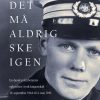 Det må aldrig ske igen. En dansk politibetjents oplevelser i tysk fangenskab 19. september 1944 til 4. maj 1945 (E-bog)