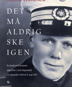 Det må aldrig ske igen. En dansk politibetjents oplevelser i tysk fangenskab 19. september 1944 til 4. maj 1945 (E-bog)