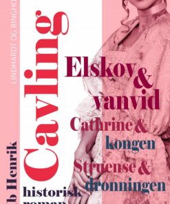 Elskov Og Vanvid: Cathrine Og Kongen. Struensee Og Dronningen - Ib Henrik Cavling - Bog