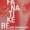 Fanatikere. Når mennesker bliver ekstreme (E-bog)