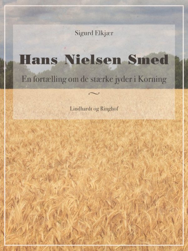 Hans Nielsen Smed: En Fortælling Om De Stærke Jyder I Korning - Sigurd Elkjær - Bog