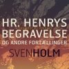 Hr. Henrys Begravelse Og Andre Fortællinger - Sven Holm - Bog