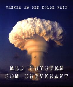 Med frygten som drivkraft: Tanker om den kolde krig (E-bog)