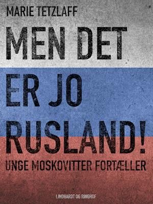 Men det er jo Rusland! Unge moskovitter fortæller