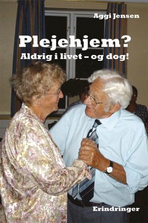 Plejehjem? Aldrig I Livet - Og Dog! - Aggi Jensen - Bog