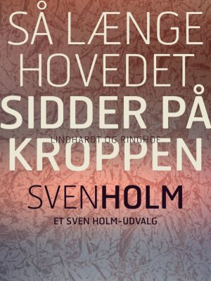 Så Længe Hovedet Sidder På Kroppen - Sven Holm - Bog