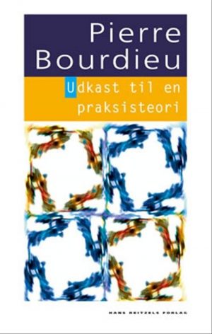 Udkast Til En Praksisteori - Pierre Bourdieu - Bog