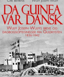 Da Guinea Var Dansk. Wulff Joseph Wulffs Breve Og Dagbogsoptegnelser Fra Guldkysten. 1836-1942 - Carl Behrens - Bog