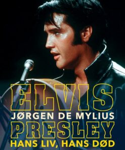Elvis Presley. Hans Liv, Hans Død - Jørgen De Mylius - Bog