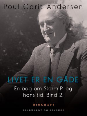 En Bog Om Storm P. Og Hans Tid. Bind 2. Livet Er En Gåde - Poul Carit Andersen - Bog