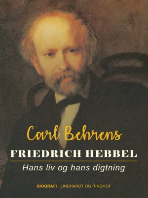 Friedrich Hebbel. Hans Liv Og Hans Digtning - Carl Behrens - Bog