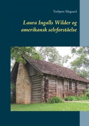 Laura Ingalls Wilder Og Amerikansk Selvforståelse - Torbjørn Ydegaard - Bog
