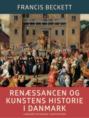 Renæssancen Og Kunstens Historie I Danmark - Francis Beckett - Bog