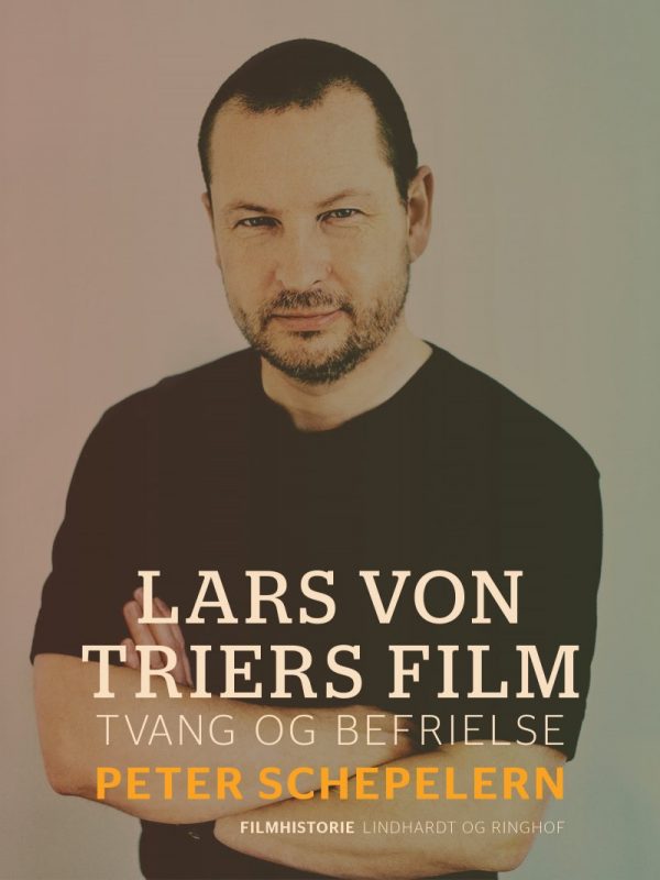 Lars Von Triers Film. Tvang Og Befrielse - Peter Schepelern - Bog