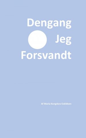 Dengang Jeg Forsvandt - Maria Kongskov Eskildsen - Bog