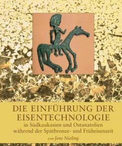 Die Einführung Der Eisentechnologie In Südkaukasien Und Ostanatolien Wärend Der Spätbronze- Und Früheisenzeit - Jens Nieling - Bog