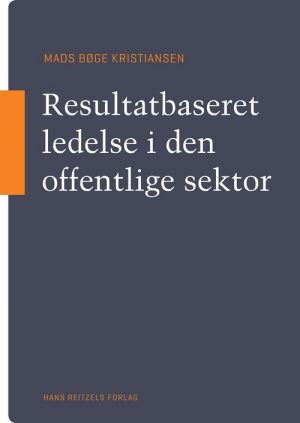 Resultatbaseret Ledelse I Den Offentlige Sektor - Mads Bøge Kristiansen - Bog