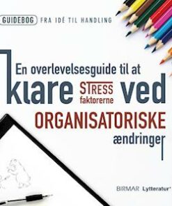 En overlevelsesguide til at klare stressfaktorerne ved organisatoriske ændringer