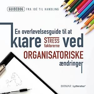 En overlevelsesguide til at klare stressfaktorerne ved organisatoriske ændringer