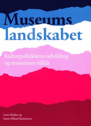 Museumslandskabet - Kulturpolitikkens Udvikling Og Museernes Vilkår - Lasse Marker - Bog